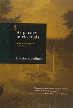 AS PAIXÕES INTELECTUAIS 3 - VONTADE DE PODER 1762-1788: Vontade de poder 1762-1788, do autor Elizabeth Badinter