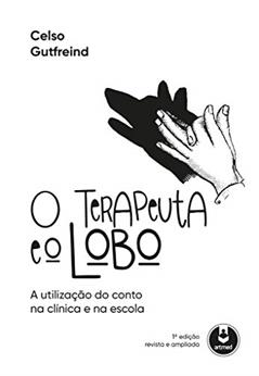 O Terapeuta e o Lobo: A Utilização do Conto na Clínica e na Escola, do autor Celso Gutfreind