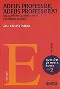 Ler Adeus professor, adeus professora?: novas exigências educacionais e profissão docente, do autor José Carlos Libâneo