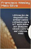 Ler Utilização de dispositivos embarcados voltados para IoT aplicados em ataques DDoS contra servidores Web, do autor Francisco Wesley Melo Silva Ler Utilização de dispositivos embarcados voltados para IoT aplicados em ataques DDoS contra servidores Web, do autor Francisco Wesley Melo Silva
