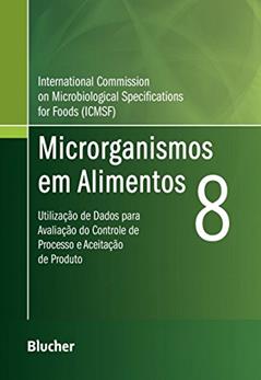 Microrganismos em Alimentos 8: Utilização de Dados Para Avaliação do Controle de Processo e Aceitação de Produto, do autor ICMSF