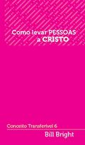 Ler Como levar pessoas a Cristo: Conceito Transferível 6 (Conceitos Transferíveis), do autor Bill Bright