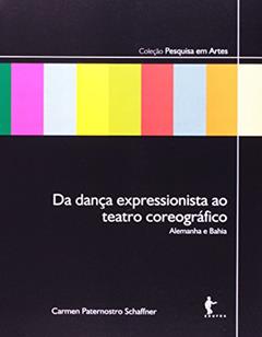 Da Dança Expressionista ao Teatro Coreográfico. Alemanha e Bahia, do autor Carmen Paternostro Shaffner