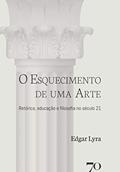 Ler O Esquecimento de uma Arte: Retórica, Educação e Filosofia no Século 21, do autor Edgar Lyra