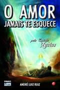 Ler O Amor Jamais te Esquece, do autor André Luiz Ruiz; Lucius (Espírito) Ler O Amor Jamais te Esquece, do autor André Luiz Ruiz; Lucius (Espírito)