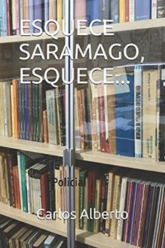 ESQUECE SARAMAGO, ESQUECE... (Portuguese Edition), do autor Carlos Alberto
