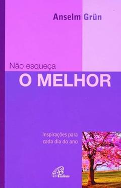 Não esqueça o melhor: Inspirações para cada dia do ano, do autor Anselm Grün