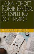 Ler LARA CROFT TOMB RAIDER: O ESPELHO DO TEMPO, do autor THANURE RAPOSO