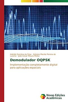 Demodulador Oqpsk: Implementação completamente digital para aplicações espaciais, do autor Sombra Da Silva Adeildo; Pereira De Lucena Antonio Macilio; Moura Motta Joao Cesar