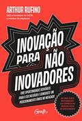 Ler Inovação para não inovadores: Crie oportunidades rentáveis para o seu negócio e conquiste um posicionamento único no mercado., do autor Arthur Rufino Ler Inovação para não inovadores: Crie oportunidades rentáveis para o seu negócio e conquiste um posicionamento único no mercado., do autor Arthur Rufino