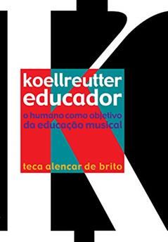 Koellreutter educador: O humano como objetivo da educação musical (Teca Alencar de Brito), do autor Teca Alencar de Brito