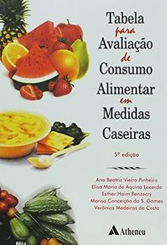 Tabela Para Avaliação de Consumo Alimentar em Medidas Caseiras, do autor Esther Haim Benzecry; Ana Beatriz Vieira Pinheiro; Elisa Maria de Aquino Lacerda; Marisa Conceição da S. Gomes; Verônica Medeiro
