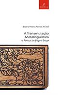 Ler A Transmutação Metalinguística na Poética de Edgard Braga: 43, do autor Beatriz Helena Ramos Amaral Ler A Transmutação Metalinguística na Poética de Edgard Braga: 43, do autor Beatriz Helena Ramos Amaral