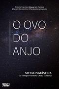 Ler O Ovo do Anjo: Metalinguística da Distopia Nuclear e da Utopia Galáctica, do autor Saranti Consta Athanásio Sarantopoulos; Antonio Francisco Magagnato Cardoso