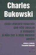 Ler Essa Loucura Roubada que não Desejo a Ninguém a não Ser a Mim Mesmo Amém, do autor Charles Bukowski Ler Essa Loucura Roubada que não Desejo a Ninguém a não Ser a Mim Mesmo Amém, do autor Charles Bukowski