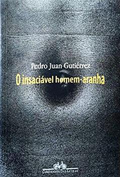 O Insaciável Homem-Aranha, do autor Pedro Juan Gutiérrez