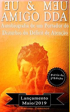 EU & MEU AMIGO DDA - Autobiografia de um portador do Transtorno do Déficit de Atenção com Hiperatividade (TDAH): PRÉVIA DA 2ª EDIÇÃO, do autor Marcus Deminco