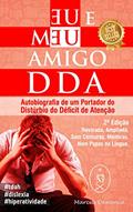 Ler Eu & Meu Amigo DDA. Autobiografia de um Portador do Distúrbio de Déficit de Atenção - 2ª Edição, do autor Marcus Deminco Ler Eu & Meu Amigo DDA. Autobiografia de um Portador do Distúrbio de Déficit de Atenção - 2ª Edição, do autor Marcus Deminco