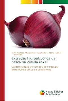 Extração hidroalcoólica da casca da cebola roxa: Caracterização de compostos bioativos extraídos da casca da cebola roxa, do autor ALINE Pacheco Albuquerque; Ana Paula T. Rocha; Gilmar T. de Araújo