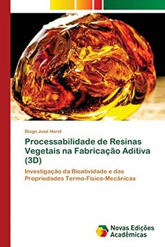 Processabilidade de Resinas Vegetais na Fabricação Aditiva (3D): Investigação da Bioatividade e das Propriedades Termo-Físico-Mecânicas, do autor Diogo José Horst