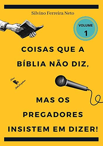 Ler Coisas Que A Bíblia Não Diz, Mas Os Pregadores Insistem Em Dizer!, do autor Silvino Ferreira Neto