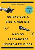 Ler Coisas Que A Bíblia Não Diz, Mas Os Pregadores Insistem Em Dizer!, do autor Silvino Ferreira Neto Ler Coisas Que A Bíblia Não Diz, Mas Os Pregadores Insistem Em Dizer!, do autor Silvino Ferreira Neto