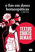 Ler O fim em doses homeopáticas - Textos cruéis demais, do autor Igor Pires Ler O fim em doses homeopáticas - Textos cruéis demais, do autor Igor Pires