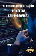 Ler Segredos de mineração de moedas criptográficas: Dicas, Hacks e Guias para Mineração Ethereum, Litecoin, Zcash, Dash, Ravencoin e outras moedas Cryptocurrency, do autor Tic Tac Empreendedorismo E Investimento