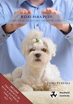 Reiki para Pets: Um guia completo para tratamento Reiki do seu animal, do autor Jairo Pereira