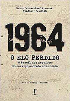 1964. O Elo Perdido. O Brasil nos Arquivos do Serviço Secreto Comunista, do autor Mauro "Abranches" Kraenski; Vladimir Petrilak
