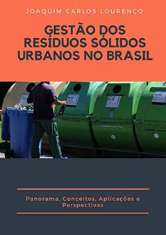 GESTÃO DOS RESÍDUOS SÓLIDOS URBANOS NO BRASIL: Panorama, Conceitos, Aplicações e Perspectivas, do autor Joaquim Carlos Lourenço
