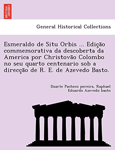 Esmeraldo de Situ Orbis ... Edic?a~o commemorativa da descoberta da America por Christova~o Colombo no seu quarto centenario sob a direcc?a~o de R. E. de Azevedo Basto., do autor Duarte Pacheco Pereira; Raphael Eduardo Azevedo Basto