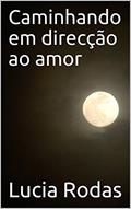 Ler Caminhando em direcção ao amor, do autor Lucia Rodas Ler Caminhando em direcção ao amor, do autor Lucia Rodas