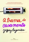 Ler A trama do casamento, do autor Jeffrey Eugenides