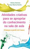 Ler Atividades criativas para se apropriar do conhecimento na sala de aula: Crianças a partir de 6 anos, do autor Ana Maria Ferlin; Daisy Gomes Ler Atividades criativas para se apropriar do conhecimento na sala de aula: Crianças a partir de 6 anos, do autor Ana Maria Ferlin; Daisy Gomes