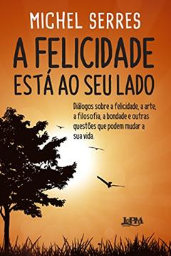 A Felicidade Está ao seu Lado, do autor Michel Serres; Michel Polacco