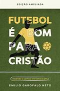 Ler Futebol é bom para o cristão: Vestindo a camisa em honra a Deus, do autor Emilio Garofalo Neto