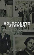 Ler Holocausto Alemão: 51 Fatos sobre as Atrocidades causadas por Hitler (Segunda Guerra Mundial Livro 1), do autor Curta Historia Editora