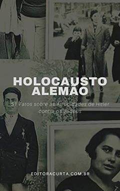 Holocausto Alemão: 51 Fatos sobre as Atrocidades causadas por Hitler (Segunda Guerra Mundial Livro 1), do autor Curta Historia Editora