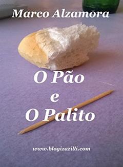 O Pão e O Palito: O Palito aqui é só figurante. O Pão é fundamental., do autor Marco Alzamora