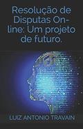 Ler Resolução de Disputas On-Line: Um projeto de futuro.: Resolução de Disputas Online (ODR - RDO): Um projeto de futuro, do autor Luiz Antonio Loureiro Travain Ler Resolução de Disputas On-Line: Um projeto de futuro.: Resolução de Disputas Online (ODR - RDO): Um projeto de futuro, do autor Luiz Antonio Loureiro Travain