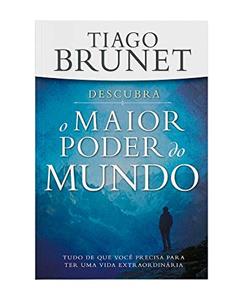 Descubra o Maior Poder do Mundo: Tudo que Você Precisa p/ ter uma Vida Extraordinária, do autor Tiago Brunet