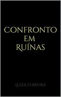 Ler CONFRONTO EM RUÍNAS, do autor Luiza Ferreira