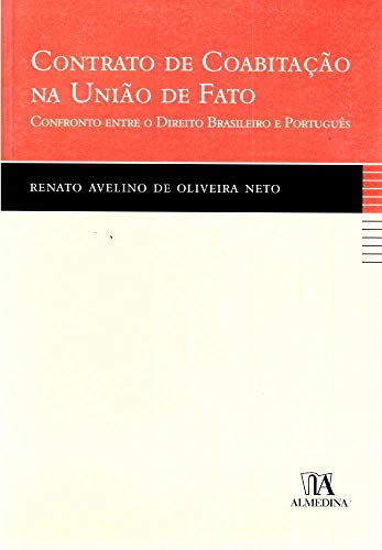 Ler Contrato de Coabitação na União de Fato: Confronto Entre o Direito Brasileiro e Português, do autor Renato Avelino de Oliveira Neto