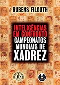 Ler Inteligências em Confronto: Campeonatos Mundiais de Xadrez, do autor Rubens Filguth Ler Inteligências em Confronto: Campeonatos Mundiais de Xadrez, do autor Rubens Filguth