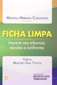 Ficha Limpa. Impacto nos Tribunais. Tensões e Confrontos, do autor Monica Herman Caggiano