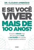 Ler E SE VOCÊ VIVER MAIS DE 100 ANOS?, do autor DR. CLÁUDIO AMBRÓSIO Ler E SE VOCÊ VIVER MAIS DE 100 ANOS?, do autor DR. CLÁUDIO AMBRÓSIO