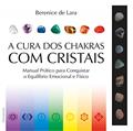 Ler A Cura dos Chakras com Cristais: Manual Prático Para Conquistar o Equilíbrio Emocional e Físico, do autor Berenice de Lara