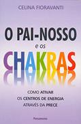Ler O Pai-Nosso e os Chakras: Como Ativar os Centros de Energia Através da Prece, do autor Celina Fioravanti