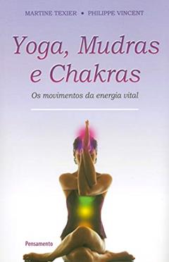 Yoga, Mudras e Chakras: os Movimentos da Energia Vital, do autor Martine Texier; Philippe Vincent